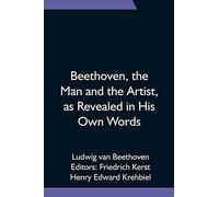 Beethoven, the Man and the Artist, as Revealed in His Own Words