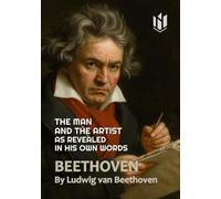 BEETHOVEN (Translated) (Annotated): THE MAN AND THE ARTIST, AS REVEALED IN HIS OWN WORDS