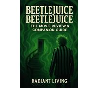Beetlejuice Beetlejuice: The Movie Review & Companion Guide: Inside the Chaos, Magic, and Lasting Legacy of the Sequel