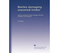 Beetles damaging seasoned timber: with an account of their ravages and the methods of treatment