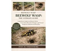 BEEWOLF WASP: THE ULTIMATE GUIDE: Comprehensive Insights into Behavior, Habitat, Conservation, Observation Techniques, and Practical Strategies for Enthusiasts and Researchers Worldwide