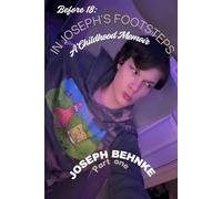 Before 18: In Joseph’s Footsteps - A Childhood Memoir: “A Memoir of Trauma, Loss, and Becoming” (The Before Years: 18 to 21 - A Memoir in Four Parts)