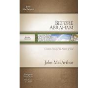 Before Abraham: Creation, Sin, and the Nature of God (MacArthur Bible Studies)
