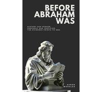 Before Abraham Was: History Has Spoken. Prophecy Has Testified. The Evidence Points To One.