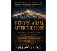 BEFORE ADAM, AFTER THE FLOOD: Giants, Watchers, and the Cosmic War the Western Church Forgot: THE CORRUPTION