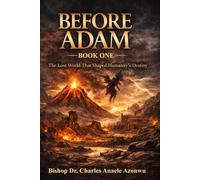 BEFORE ADAM - Book One: The Lost World That Shaped Humanity’s Destiny