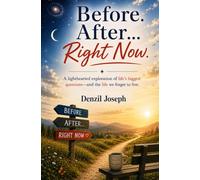 Before. After... Right Now.: A lighthearted exploration of life’s biggest questions-and the life we forget to live.