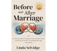 Before And After Marriage: A Practical Guide to Strengthen Communication, Build Emotional Connection, and Navigate Marriage Successfully