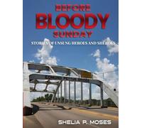 BEFORE BLOODY SUNDAY: STORIES OF UNSUNG HEROES AND SHEROES