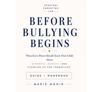 Before Bullying Begins: What Every Parent Should Teach Their Child About Kindness, Respect, and Standing Up for Themselves (Everyday Parenting Lab Essential Guides)