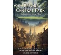 Before Central Park: The Lost Story of Seneca Village: How New York's First Black Property-Owning Community Was Erased to Build America's Most Famous Park