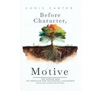 Before Character, Motive: The Hidden War of Christian and Vocational Leadership