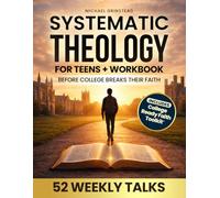 Before College Breaks Their Faith: Bible first Systematic Theology for Teens, 52 weekly talks with questions on identity, sexuality, science, suffering and doubt, grounded in Scripture