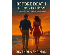 Before Death: A Life of Freedom: A Festival of Love, Flirtation, and Freedom