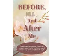 Before, during, and after me: el diario guiado de una madre para recordar quien era, quien es, y en quien se está convirtiendo: Un diario para mamás ... antes, durante y después de la maternidad