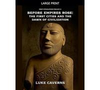 Before Empires Rose: The First Cities and the Dawn of Civilization: 1 (First Civilizations Trilogy)