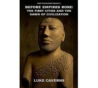 Before Empires Rose: The First Cities and the Dawn of Civilization: 1 (First Civilizations Trilogy)