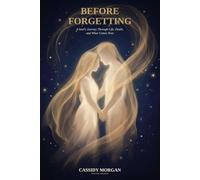Before Forgetting: A Soul’s Journey Through Life, Death, and What Comes Next