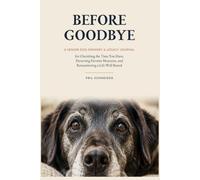 Before Goodbye: A Senior Dog Memory & Legacy Journal for Cherishing the Time You Have, Preserving Favorite Moments, and Remembering a Life Well Shared