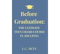 Before Graduation: The Ultimate Teen Crash Course in Adulting