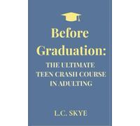 Before Graduation: The Ultimate Teen Crash Course in Adulting