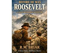 Before He Was Roosevelt: A Maine Wilderness Adventure (A Maine Historic Adventure)
