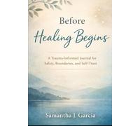 Before Healing Begins: A Trauma-Informed Journal for Safety, Boundaries, and Self-Trust