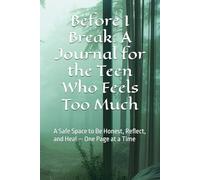 Before I Break: A Journal for the Teen Who Feels Too Much: A Safe Space to Be Honest, Reflect, and Heal - One Page at a Time