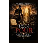 Before I Could POUR: The Man God Had To Heal Before He Could Use (The Becoming Series)