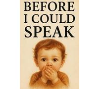BEFORE I COULD SPEAK: A journey through a baby’s mind-from the first breath to the first word.