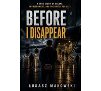 Before I Disappear: A True Story of Youth Institutions, Prison, Extradition, and the Fight to Rebuild a Life