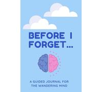 Before I Forget... A Guided Journal for the Wandering Mind (Brain Fog, Memory Support, Daily Reflections, Thought Capture Notebook): Because some thoughts deserve to be saved before they drift away.