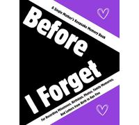 Before I Forget: A Single Mother's Keepsake Memory Book for Recording Milestones, Birthdays, Photos, Family Memories, and Letters from Birth to Age Five