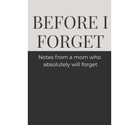 Before I Forget: Notes from a mom who absolutely will forget