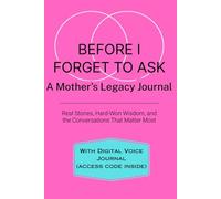 Before I Forget to Ask: A Mother's Legacy: Real Stories, Hard-Won Wisdom, and the Conversations That Matter Most