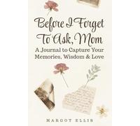 Before I Forget To Ask, Mom - A Journal To Capture Your Memories, Wisdom & Love: Thoughtful Gift for Mother from Daughter or Son | Guided Keepsake Prompts