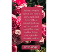Before I formed thee in the belly I knew thee; and before thou camest forth out of the womb I sanctified thee, and I ordained thee a prophet unto the nations: NOTE-BOOK