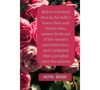 Before I formed thee in the belly I knew thee; and before thou camest forth out of the womb I sanctified thee, and I ordained thee a prophet unto the nations: NOTE-BOOK