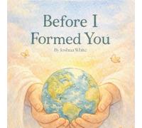 Before I Formed You: A Faith-Filled Christian Bedtime Story Book for Babies, Toddlers, and Preschoolers About God's Plan and Purpose, Identity in Christ, and Following Jesus