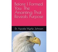 Before I Formed You: The Anointing That Reveals Purpose: Discovering Who God Designed You to Be From the Beginning