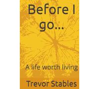 Before I go...: A life worth living