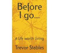 Before I go...: A life worth living