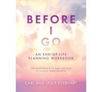 Before I Go: An End-Of-Life Planning Workbook, 100 Questions & 33 Days (or less) to a Solid Peace of Mind