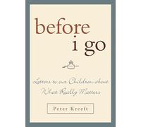 Before I Go: Letters to Our Children about What Really Matters