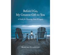 Before I Go, My Greatest Gift to You: A Guide for Planning, Peace & Legacy