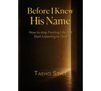 Before I Knew His Name: How to Stop Forcing Life and Start Listening to God