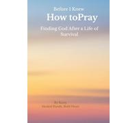 Before I Knew How To Pray: Finding God After a Life of Survival
