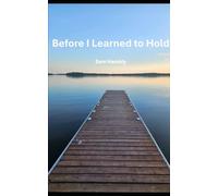 Before I Learned to Hold