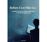 Before I Let This Go: A Guided Journal for Regret, Reflection, and Self-Understanding