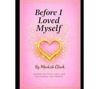 Before I Loved Myself: Lessons on Faith ,Love, and Discovering Self Worth